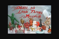 Varies/Learn More: MUSEUM, "Devil - ish Little Things Museum"